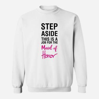 Womens Step Aside This Is Job For The Maid Of Honor Shirt Sweatshirt | Crazezy