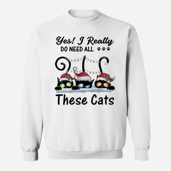 Yes I Really Do Need All These Cats Funny Cat Lover Gifts Sweatshirt Sweatshirt | Crazezy