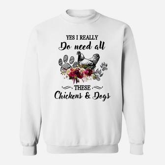 Yes I Really Do Need All These Chickens And Dogs Flower Sweatshirt | Crazezy UK
