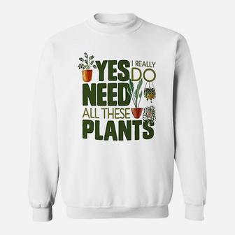 Yes I Really Do Need All These Plants Sweatshirt - Thegiftio UK