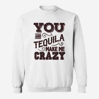 You And Tequila Make Me Crazy Sweatshirt - Thegiftio UK