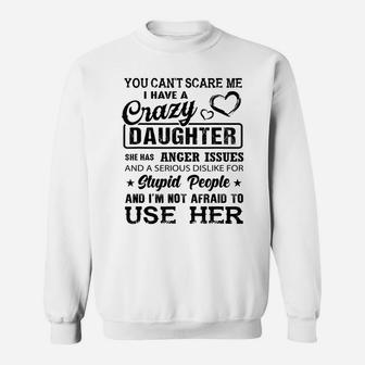 You Cant Scare Me I Have A Crazy Daughter She Has Anger Issues Sweatshirt - Thegiftio UK