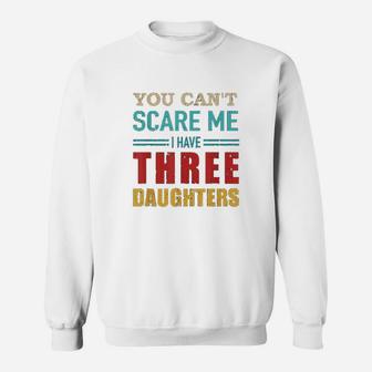 You Cant Scare Me I Have Three 3 Daughters Sweatshirt | Crazezy DE