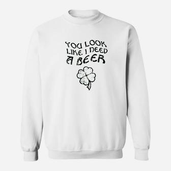 You Look Like I Need A Beer Sweatshirt | Crazezy
