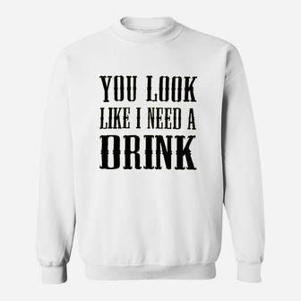 You Look Like I Need A Drink Sweatshirt | Crazezy UK