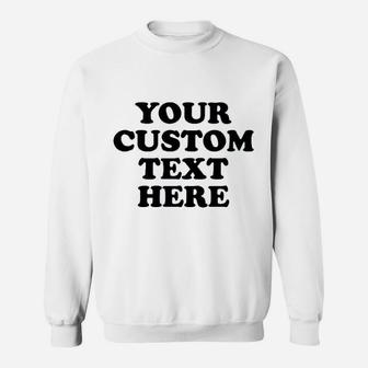 Your Custom Text Here Sweatshirt - Thegiftio UK