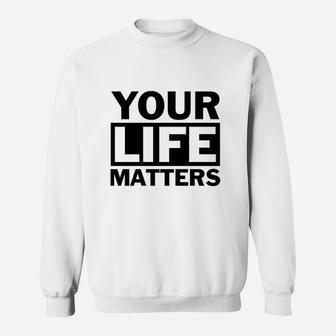 Your Life Matters Sweatshirt | Crazezy CA