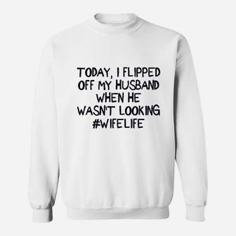 Zyx Today I Flipped Off My Husband Sweatshirt | Crazezy UK
