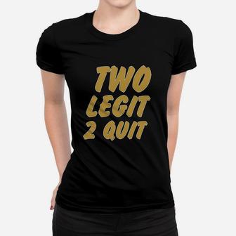 2 Legit 2 Quit Funny Women T-shirt | Crazezy