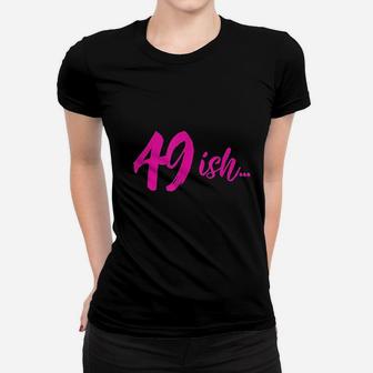 49Ish Funny 49Th Birthday Turning 49 Years Old Women T-shirt | Crazezy