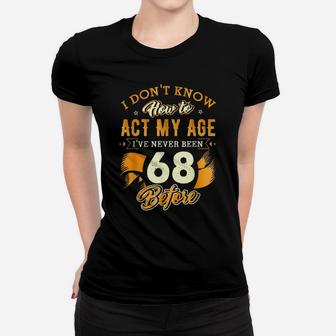 68Th Birthday Gifts Funny How To Act My Age 68 Years Old D1 Women T-shirt | Crazezy