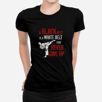 A Black Belt Is A White Belt That Never Gave Up Karate Gift Women T-shirt | Crazezy DE