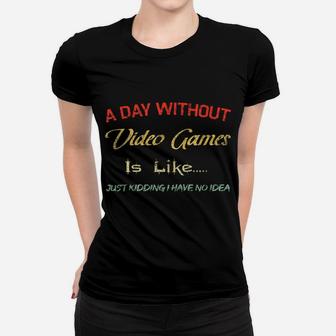 A Day Without Video Games Is Like, Funny Gamer Tee, Gaming Women T-shirt | Crazezy DE