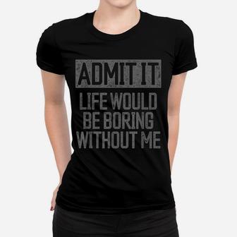 Admit It Life Would Be Boring Without Me Retro Funny Saying Women T-shirt | Crazezy