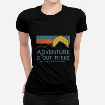 Adventure Is Out There But Then Again So Are Bugs Women T-shirt | Crazezy