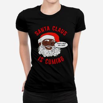 African American Santa Claus Is Coming That's What She Said Sweatshirt Women T-shirt | Crazezy