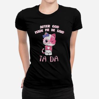 After God Made Me He Said Tada, Funny Cat Girl Outfit Women T-shirt | Crazezy AU