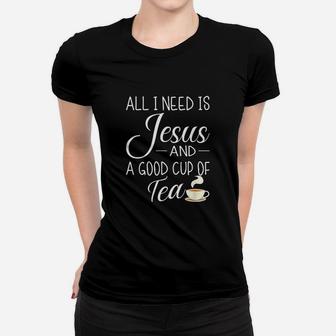 All I Need Is Jesus And A Cup Of Tea Funny Christian Design Women T-shirt | Crazezy DE
