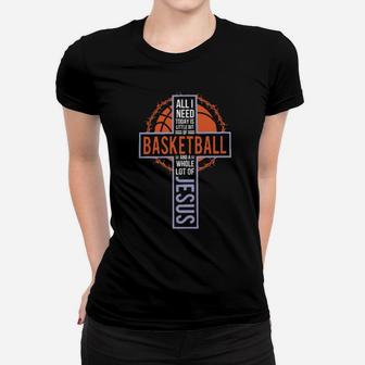 All I Need Today Is Little Bit Of Basketball And A Whole Lot Of Jesus Christian Sport Basketball Women T-shirt - Monsterry