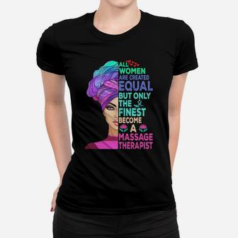 All Women Are Created Equal But Only The Finest Become A Massage Therapist Women T-shirt - Monsterry