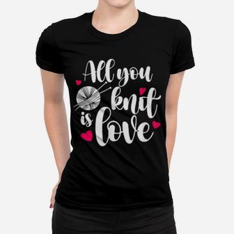 All You Knit Is Love Knitting Pun Valentines Women T-shirt - Monsterry