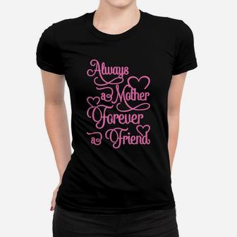 Always A Mother, Forever A Friend - I Love My Mom Women T-shirt | Crazezy