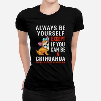 Always Be Yourself Except If You Can Be Chihuahua Women T-shirt - Monsterry UK