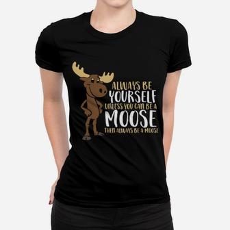 Always Be Yourself Unless You Can Be A Moose Women T-shirt - Monsterry DE