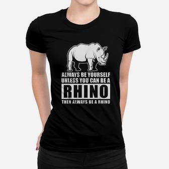 Always Be Yourself Unless You Can Be A Rhino Women T-shirt | Crazezy DE