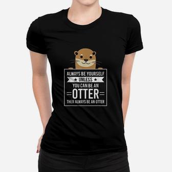 Always Be Yourself Unless You Can Be An Otter Women T-shirt | Crazezy