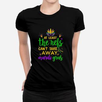 At Least The Refs Cant Take Away Mardi Gras Women T-shirt | Crazezy