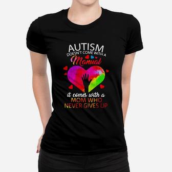 Autism Doesnt Come With A Manual It Comes With A Mom Who Never Gives Up Women T-shirt - Monsterry