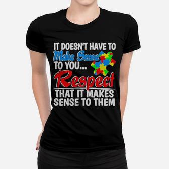 Autism It Doesnt Have To Make Sense To You Respect Women T-shirt - Monsterry