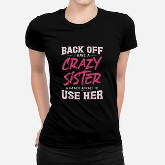 Back Off I Have A Crazy Sister Im Not Afraid To Use Her Women T-shirt | Crazezy UK