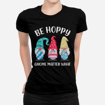 Be Hoppy Gnome Matter What Bunny Easter Egg Hunt Women T-shirt | Crazezy
