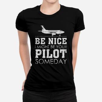 Be Nice I Might Be Your Pilot Someday Aviation Aircraft Women T-shirt | Crazezy CA
