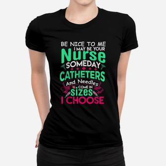 Be Nice To Me I May Be Your Nurse Someday Funny Tshirt Wife Women T-shirt | Crazezy CA