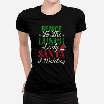 Be Nice To The Lunch Lady Santa Is Watching Christmas Women T-shirt | Crazezy CA
