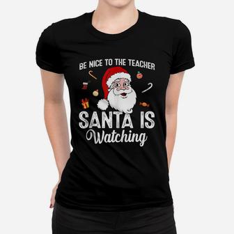 Be Nice To The Teacher Santa Is Watching Funny Christmas Women T-shirt | Crazezy