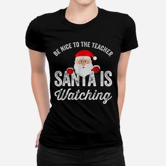 Be Nice To The Teacher Santa Is Watching Women T-shirt | Crazezy