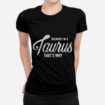 Because I'm A Taurus Zodiac Sign Taurus Birthday Gift Women T-shirt | Crazezy AU