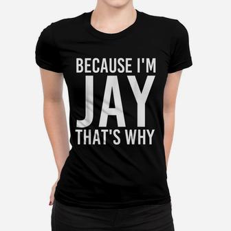 Because I'm Jay That's Why Fun Funny Gift Idea Women T-shirt | Crazezy
