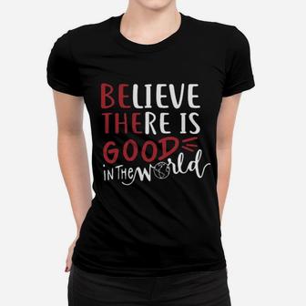 Believe There Is Good In The World Women T-shirt - Monsterry UK