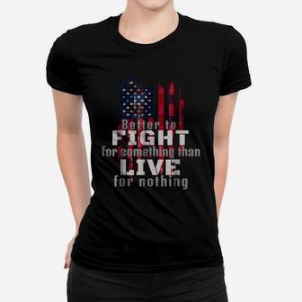 Better To Fight Fro Something Than Live For Nothing Women T-shirt | Crazezy