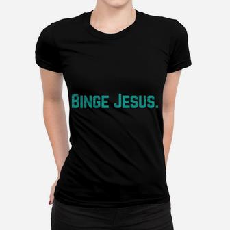 Binge Jesus Religious God Religious Christian Men Women Kids Women T-shirt | Crazezy