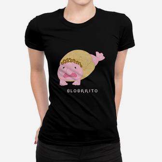 Blobritto Blobfish Burrito Pun Funny Fish Women T-shirt | Crazezy