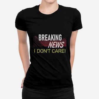 Breaking News I Dont Care Funny Sarcastic Rude Quote Saying Women T-shirt | Crazezy CA
