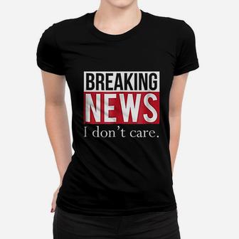 Breaking News I Dont Care Women T-shirt | Crazezy UK