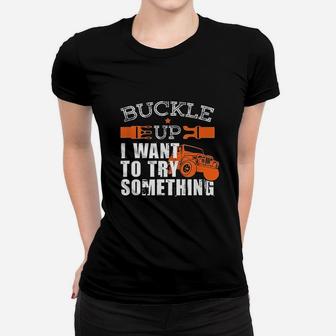 Buckle Up I Want To Try Something Women T-shirt | Crazezy UK