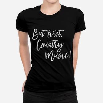 But First, Country Music Women T-shirt | Crazezy